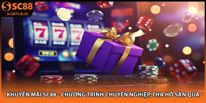 Khuyến mãi SC88 - Chương Trình Chuyên Nghiệp, Tha Hồ Săn Quà