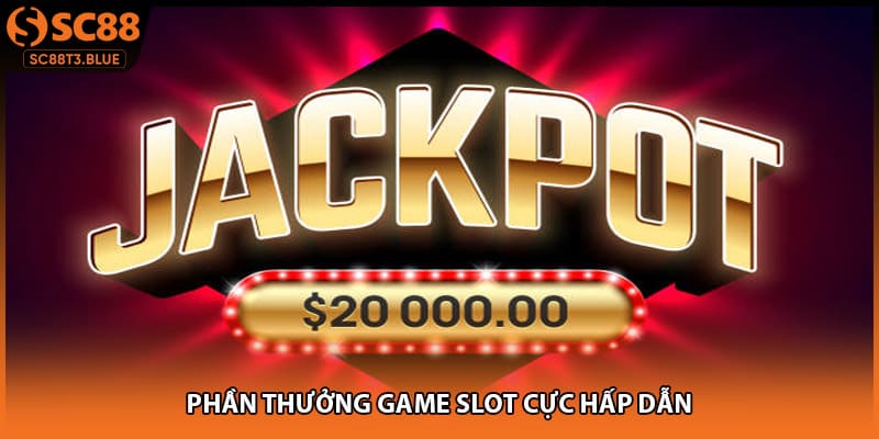 Phần thưởng game slot cực hấp dẫn